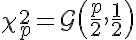 5$\chi^2_p = {\cal G}\left(\frac{p}{2}, \frac{1}{2}\right)